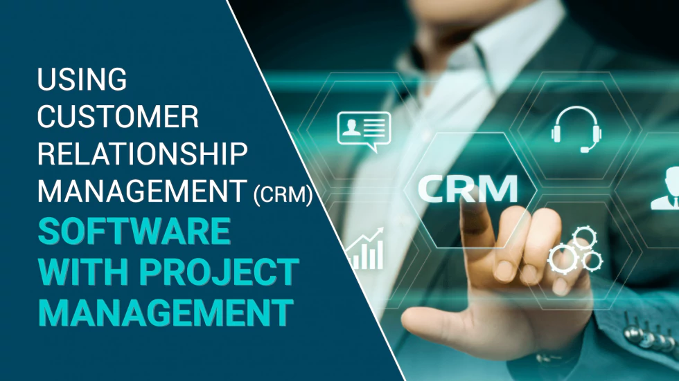Using Customer Relationship Management (CRM) Software with Project Management