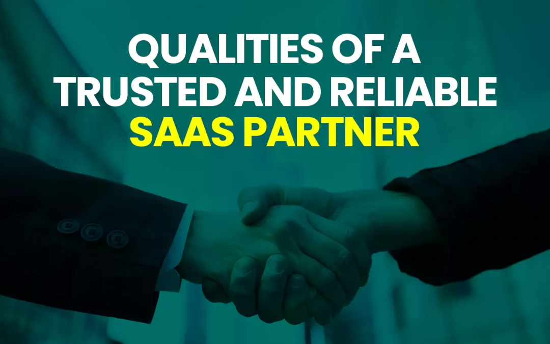 Qualities of a Trusted and Reliable SaaS Partner