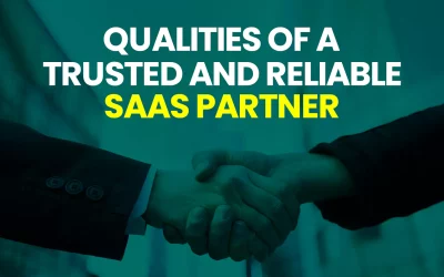 Qualities of a Trusted and Reliable SaaS Partner