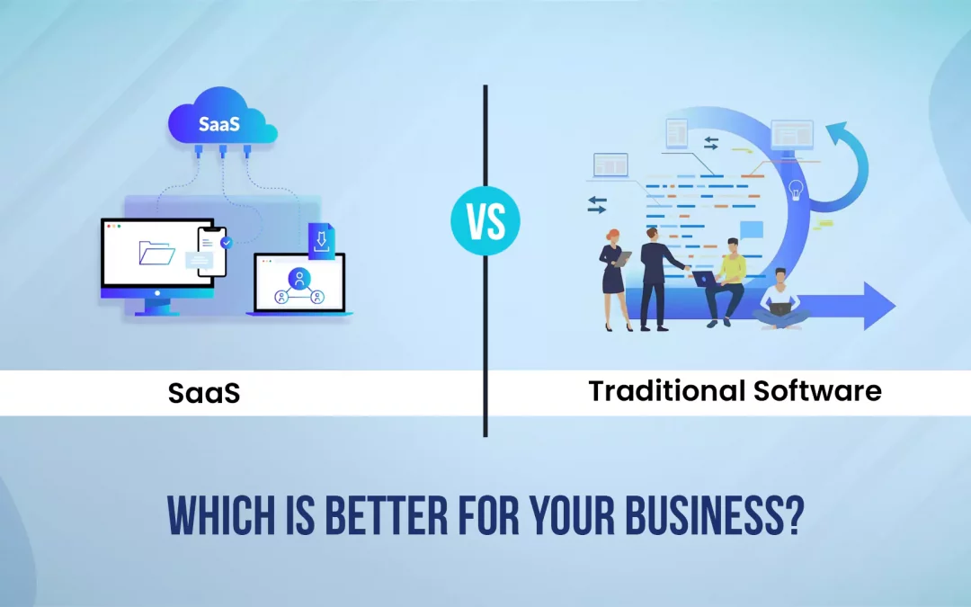 SaaS vs. Traditional Software: Which is Better for Your Business?