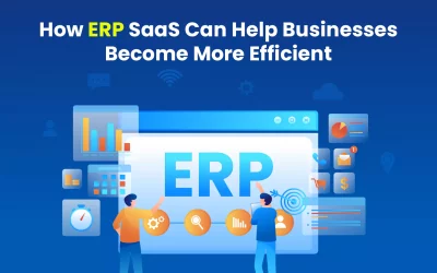 How ERP SaaS Can Help Businesses Become More Efficient