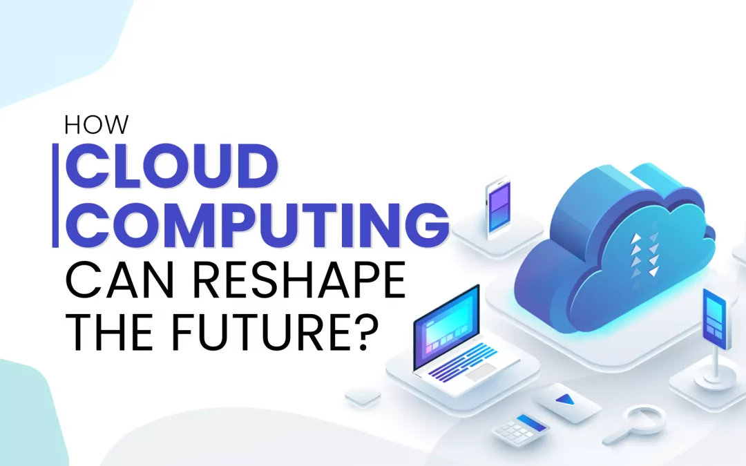 How Cloud Computing Can Reshape the Future?