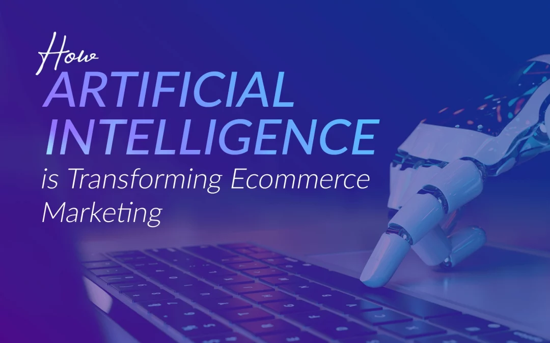 How Artificial Intelligence is Transforming Ecommerce Marketing