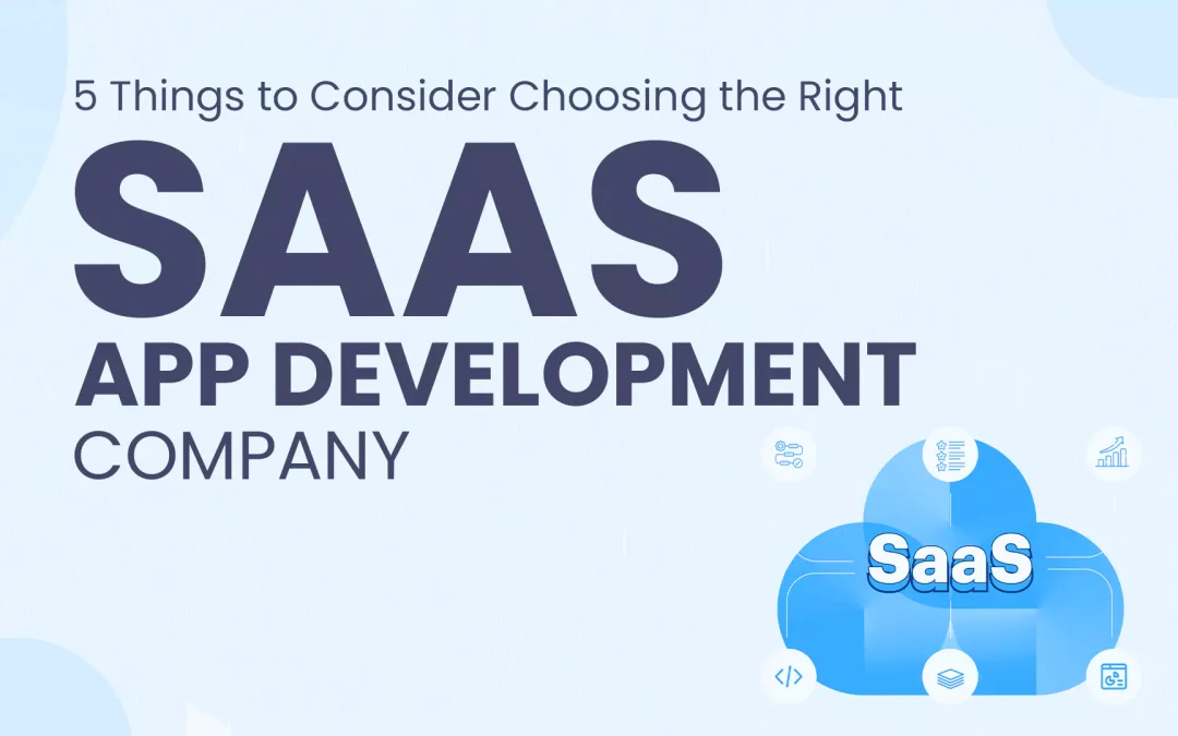 5 Things to Consider Choosing the Right SaaS App Development Company 