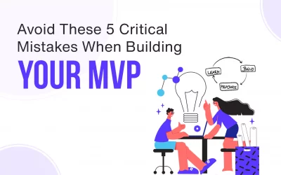 Avoid These 5 Critical Mistakes When Building Your MVP 
