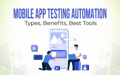 Mobile App Testing Automation: Types, Benefits, Best Tools