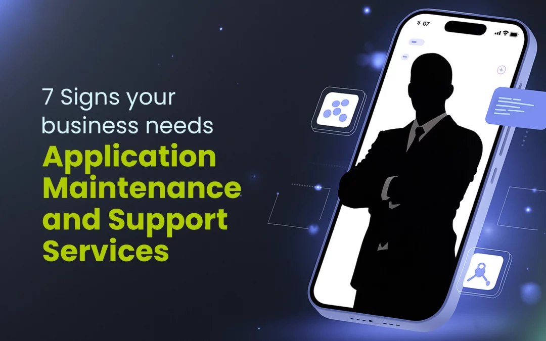 7 Signs Your Business Needs Application Maintenance and Support Services