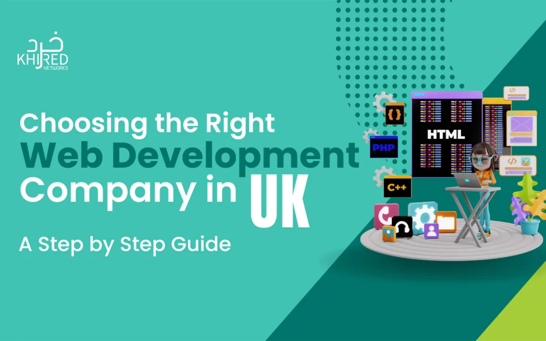 Choosing the Right Web Development Company in the UK: A Step-by-Step Guide